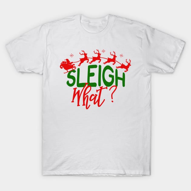 Sleigh What Santa Claus Reindeer T-Shirt by 4Craig